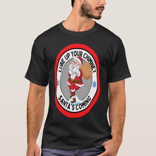 Lube up Your Chimney Santa's Coming  Rude Christma T-Shirt (Front)