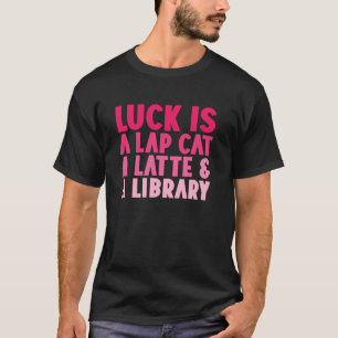 Luck Is A Lap Cat A Latte & A Library Paw Paperbac T-Shirt