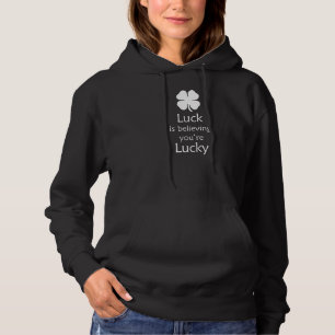 Luck Is Believing You're Lucky  Motivational Shamr Hoodie
