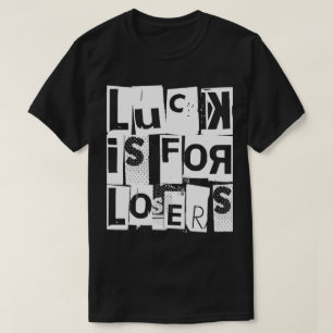 Luck is for Losers Funny Quote White Typography T-Shirt