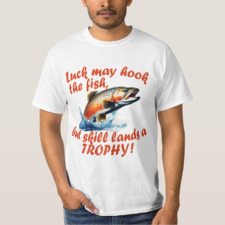 "Luck may hook the fish, but skill lands a trophy" T-Shirt
