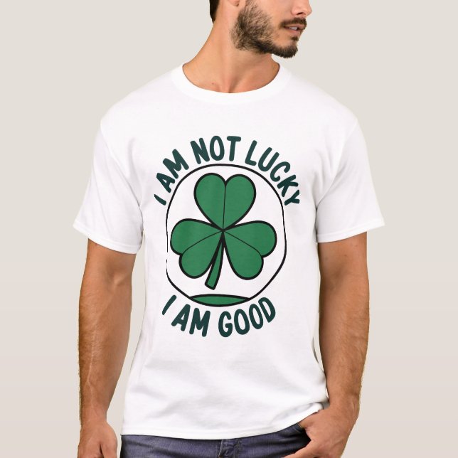 Luck? No, I’m Just Good - Irish Pride Four-Leaf  T-Shirt (Front)