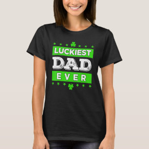 Luckiest Dad Ever Happy Saint Patrick's Day Lucky T-Shirt