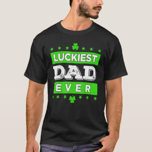 Luckiest Dad Ever Happy Saint Patrick's Day Lucky T-Shirt