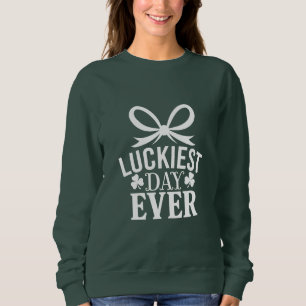 Luckiest Day Ever St Patricks Day Irish Lucky Sweatshirt