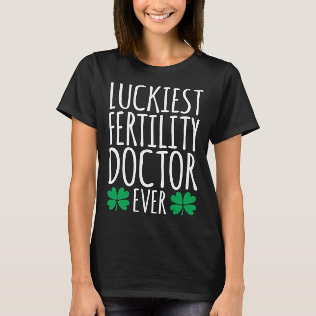 Luckiest Fertility Doctor Ever  St Patricks Day T-Shirt (Front)