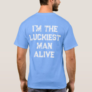 Luckiest Man Alive in The Planet T-Shirt