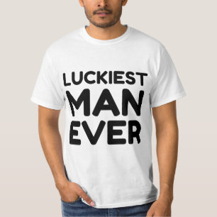 LUCKIEST MAN EVER T-Shirt