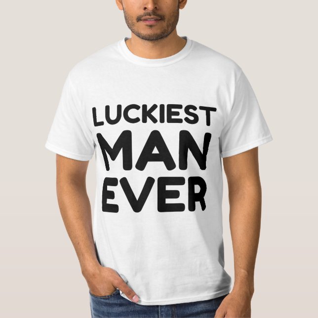 LUCKIEST MAN EVER T-Shirt (Front)