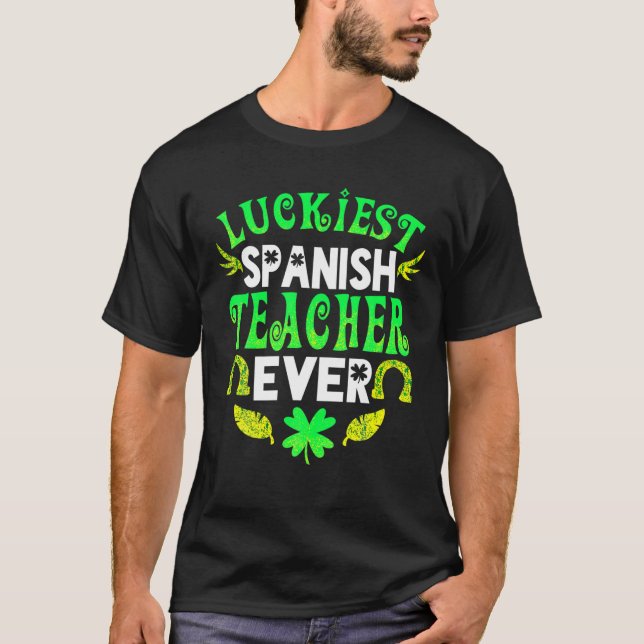 Luckiest Spanish Teacher Ever St Patrick Day Spani T-Shirt (Front)