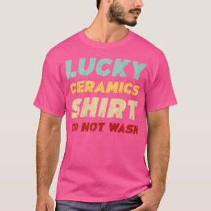 Lucky Ceramics Do Not Wash Funny Ceramics T-Shirt