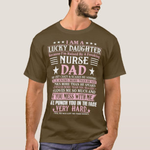 Lucky Daughter Because Im Raised By A Freaking Nur T-Shirt