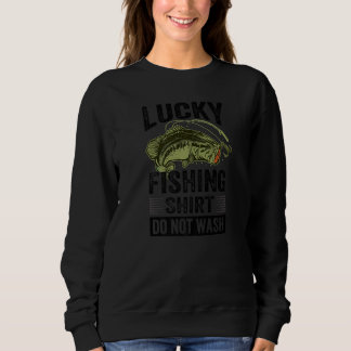 Lucky Fishing Do Not Wash Fishermen Fishing Pr Sweatshirt