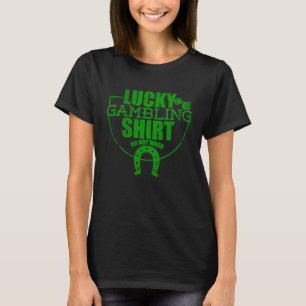 Lucky Gambling Quote For Casino Gamblers Party T-Shirt