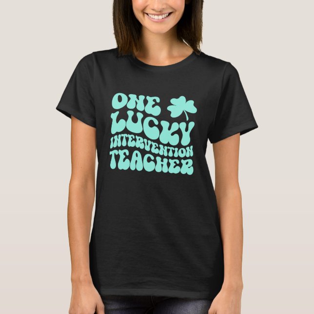 Lucky Intervention Teacher St Patrick's Day Teache T-Shirt (Front)