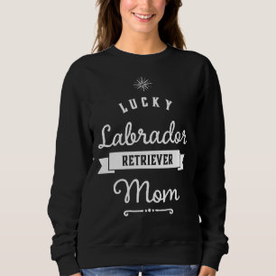 Lucky Labrador Retriever Mum For Proud Mamas Sweatshirt
