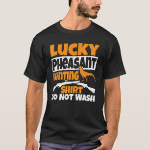 Lucky Pheasant Hunting  Do Not Wash Pheasant Hunte T-Shirt