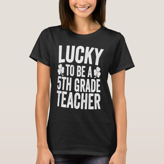 Lucky To Be A 5th Grade Teacher Shamrock St Patric T-Shirt (Front)