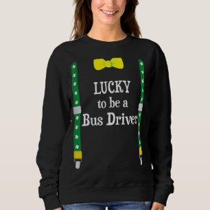 Lucky To Be A Bus Driver Funny St Patrick's Day Sweatshirt