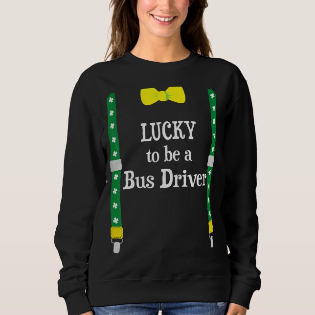 Lucky To Be A Bus Driver Funny St Patrick's Day Sweatshirt (Front)
