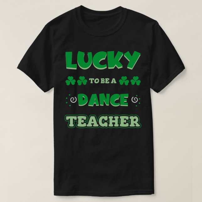 Lucky To Be A Dance Teacher St T-Shirt (Design Front)