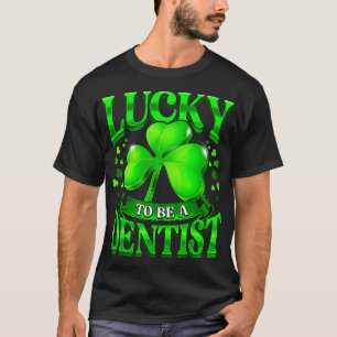 Lucky To Be A Dentist St Patricks Day Dental Shamr T-Shirt