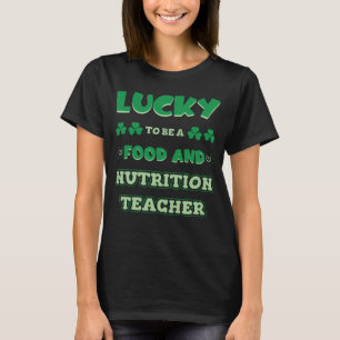 Lucky To Be A Food And Nutrition Teacher St Patric T-Shirt