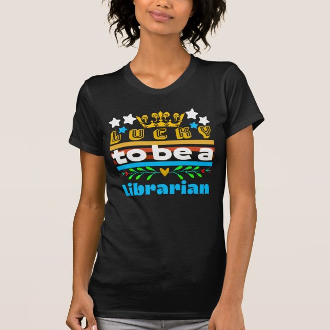 Lucky To Be A Librarian T-Shirt (Front)
