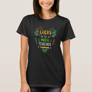 Lucky To Be A Math Teacher Shamrock St Patrick's D T-Shirt