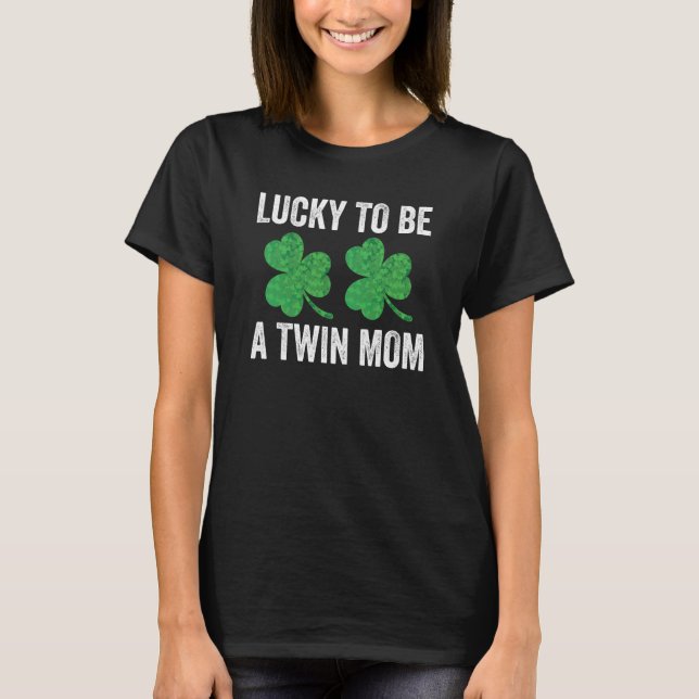 Lucky To Be A Twin Mom St Patricks Day Mother Fami T-Shirt (Front)