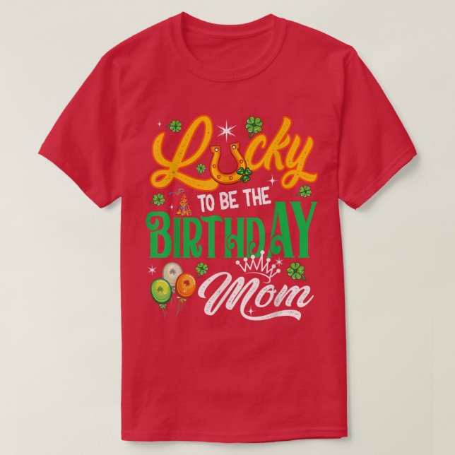 Lucky To Be The Birthday Mum Funny Patrick's Day F T-Shirt (Design Front)