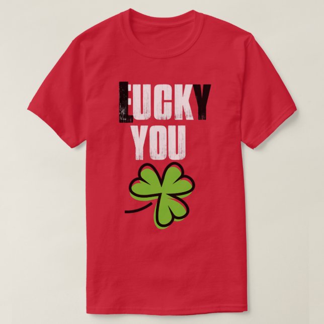 Lucky you funny St Patricks day humour T-Shirt (Design Front)
