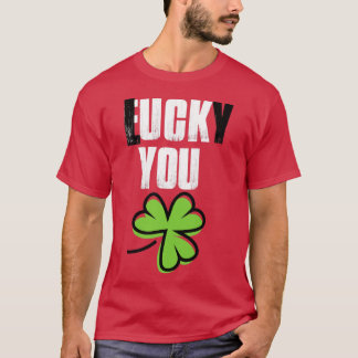 Lucky you funny St Patricks day humour T-Shirt