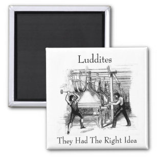 Luddites - They Had The Right Idea Magnet