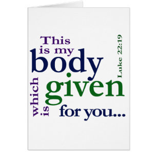Luke 22:19 This is my body given for you