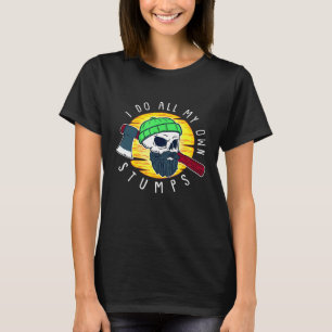 Lumberjack Arborist I Do All My Own Stumps T-Shirt