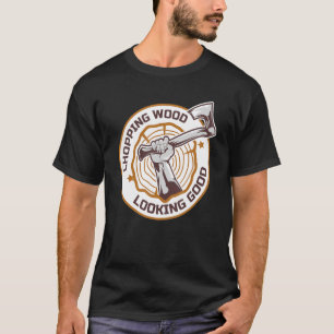 Lumberjack Chopping Wood Looking Good Axes Branch T-Shirt