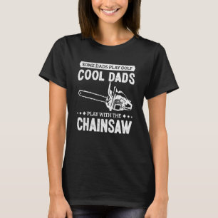 Lumberjack Cool Dads Play With The Chainsaw Logger T-Shirt