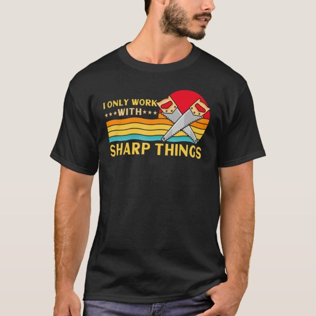 Lumberjack I Only Work With Sharp Things Saw T-Shirt (Front)