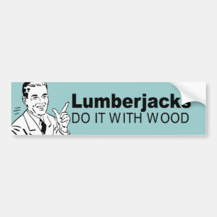 Lumberjacks do it with wood bumper sticker