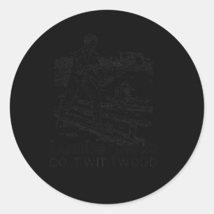lumberjacks do it with wood classic round sticker