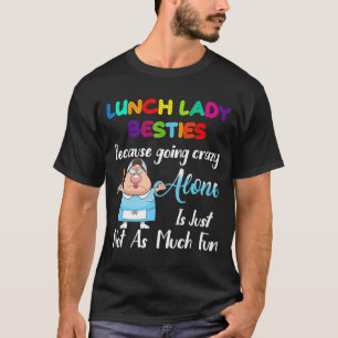 Lunch Lady Besties Because Going Crazy Alone T-Shirt
