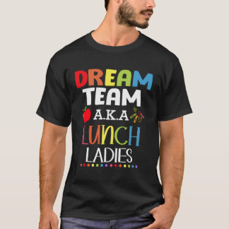 Lunch Lady Dream Team Aka Lunch Ladies Back To Sch T-Shirt