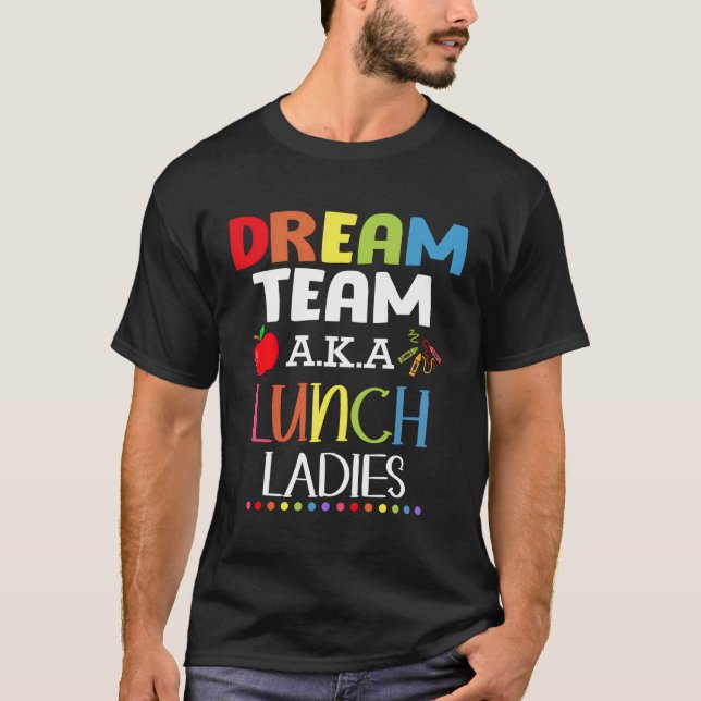 Lunch Lady Dream Team Aka Lunch Ladies Back To Sch T-Shirt (Front)
