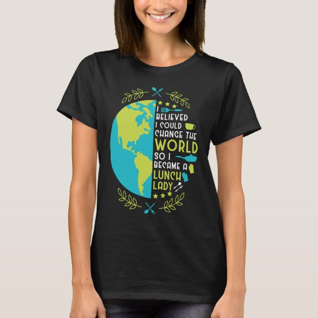 Lunch Lady I Believed I Could Change The World So T-Shirt (Front)