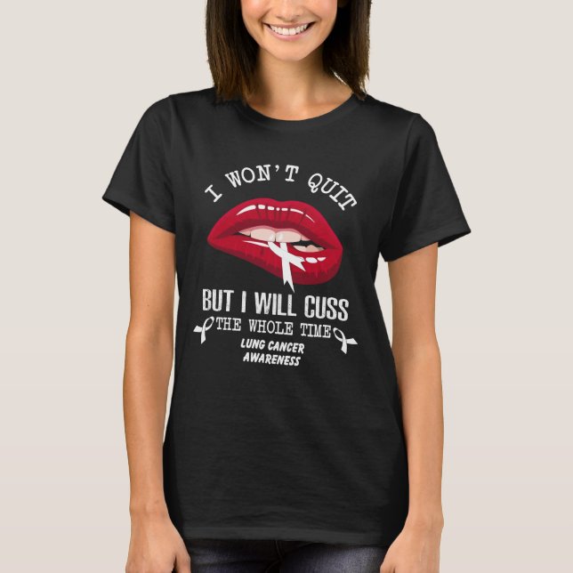 lung cancer won t quit cuss whole time T-Shirt (Front)