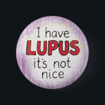 Lupus awareness spoonie autoimmune disease 6 cm round badge<br><div class="desc">Say it simply—and honestly. This Lupus awareness button is designed for those who live with the reality of chronic illness every day. The message, "I have LUPUS, it's not nice, " is to the point, relatable, and real. Great for spreading awareness, creating connection, or even giving a gentle heads-up to...</div>