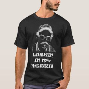 Lurkin in my Merkin  T-Shirt