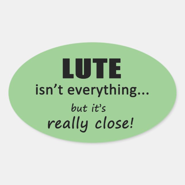 Lute Isn't Everything Oval Sticker (Front)