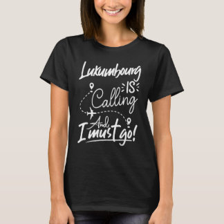 Luxumbourg Is Calling and I Must Go Europe Travel T-Shirt